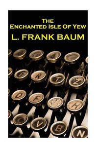 Cover image for Lyman Frank Baum - The Enchanted Isle Of Yew