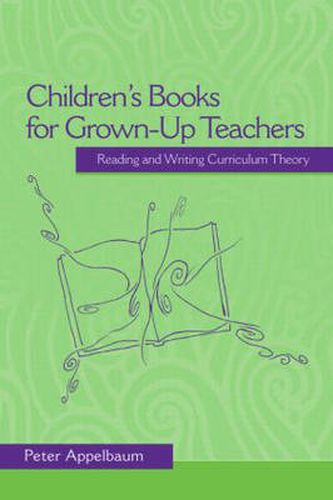 Cover image for Children's Books for Grown-Up Teachers: Reading and Writing Curriculum Theory: Reading and Writing Curriculum Theory