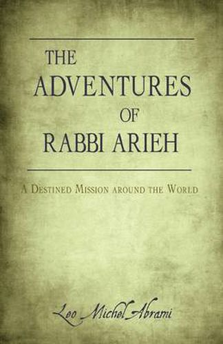 Cover image for THE Adventures of Rabbi Arieh: A Destined Mission Around the World