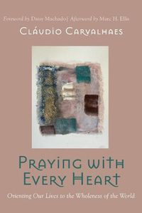 Cover image for Praying with Every Heart: Orienting Our Lives to the Wholeness of the World