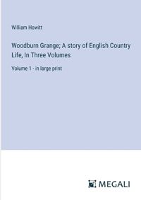 Cover image for Woodburn Grange; A story of English Country Life, In Three Volumes