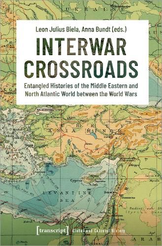Cover image for Interwar Crossroads: Entangled Histories of the Middle Eastern and North Atlantic World between the World Wars
