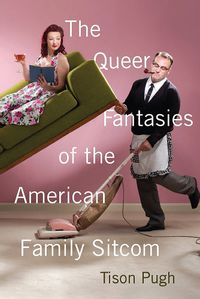 Cover image for The Queer Fantasies of the American Family Sitcom