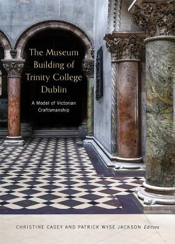 The Museum Building of Trinity College Dublin: A model of Victorian craftsmanship