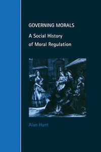 Cover image for Governing Morals: A Social History of Moral Regulation