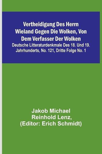 Cover image for Vertheidigung des Herrn Wieland gegen die Wolken, von dem Verfasser der Wolken; Deutsche Litteraturdenkmale des 18. und 19. Jahrhunderts, No. 121, Dritte Folge No. 1