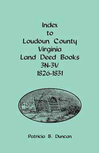 Cover image for Index to Loudoun County, Virginia Land Deed Books, 3n-3v, 1826-1831