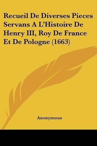 Cover image for Recueil de Diverses Pieces Servans A L'Histoire de Henry III, Roy de France Et de Pologne (1663)