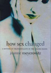 Cover image for How Sex Changed: A History of Transsexuality in the United States