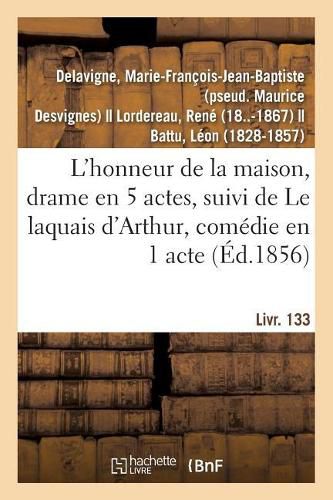 L'Honneur de la Maison, Drame En 5 Actes: Suivi de Le Laquais d'Arthur, Comedie En 1 Acte En Prose. Livr. 133