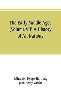 Cover image for The Early Middle Ages (Volume VII) A History of All Nations