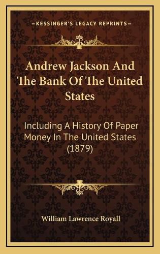 Cover image for Andrew Jackson and the Bank of the United States: Including a History of Paper Money in the United States (1879)