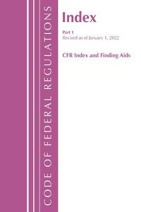 Cover image for Code of Federal Regulations, Index and Finding Aids, Revised as of January 1, 2022: Part 1