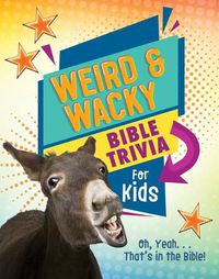 Cover image for Weird and Wacky Bible Trivia for Kids: Oh, Yeah. . .That's in the Bible!