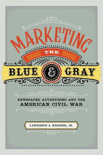 Cover image for Marketing the Blue and Gray: Newspaper Advertising and the American Civil War