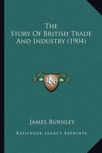 The Story of British Trade and Industry (1904) the Story of British Trade and Industry (1904)