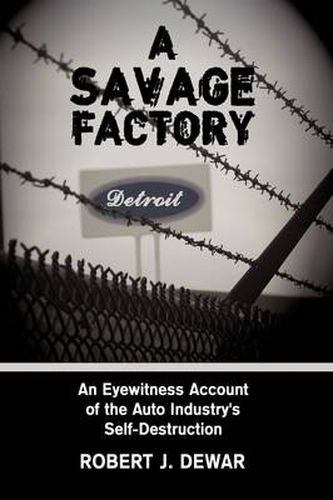 Cover image for A Savage Factory: An Eyewitness Account of the Auto Industry's Self-Destruction