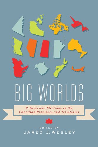 Cover image for Big Worlds: Politics and Elections in the Canadian Provinces and Territories