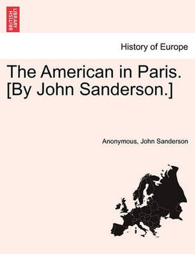 Cover image for The American in Paris. [By John Sanderson.] Vol. I