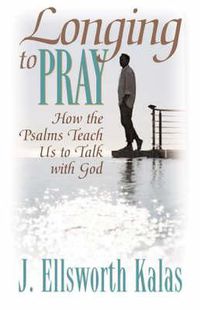 Cover image for Longing to Pray: How the Psalms Teach Us to Talk with God