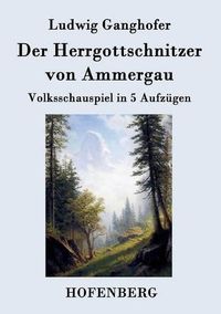 Cover image for Der Herrgottschnitzer von Ammergau: Volksschauspiel in 5 Aufzugen