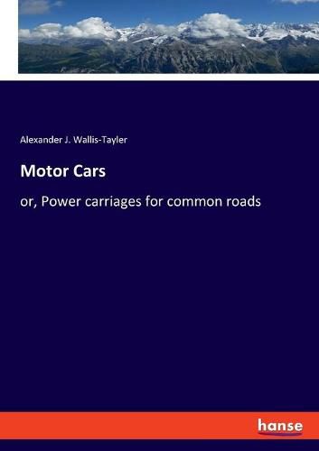 Motor Cars: or, Power carriages for common roads
