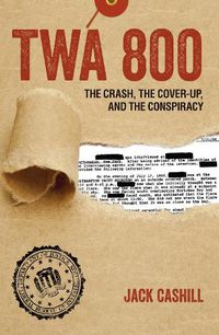 Cover image for TWA 800: The Crash, the Cover-Up, and the Conspiracy