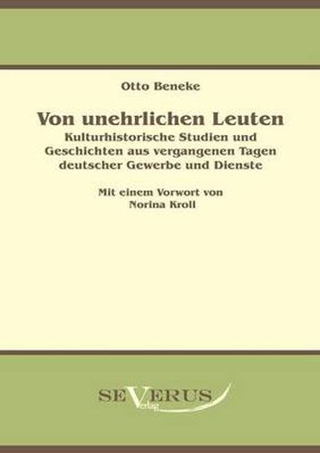 Cover image for Von unehrlichen Leuten: Kulturhistorische Studien und Geschichten aus vergangenen Tagen deutscher Gewerbe und Dienste: Aus Fraktur ubertragen. Mit einem Vorwort von Norina Kroll