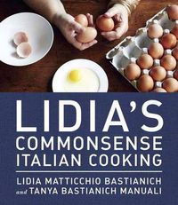 Cover image for Lidia's Commonsense Italian Cooking: 150 Delicious and Simple Recipes Anyone Can Master: A Cookbook