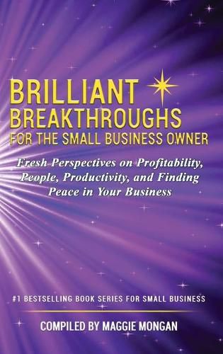 Cover image for Brilliant Breakthroughs For The Small Business Owner: Fresh Perspectives on Profitability, People, Productivity, and Finding Peace in Your Business