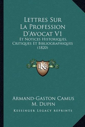 Lettres Sur La Profession D'Avocat V1: Et Notices Historiques, Critiques Et Bibliographiques (1820)