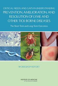 Cover image for Critical Needs and Gaps in Understanding Prevention, Amelioration, and Resolution of Lyme and Other Tick-Borne Diseases: The Short-Term and Long-Term Outcomes: Workshop Report