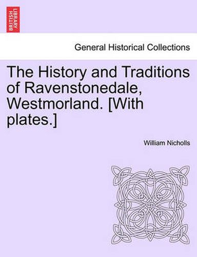 Cover image for The History and Traditions of Ravenstonedale, Westmorland. [With Plates.]