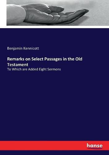 Remarks on Select Passages in the Old Testament: To Which are Added Eight Sermons