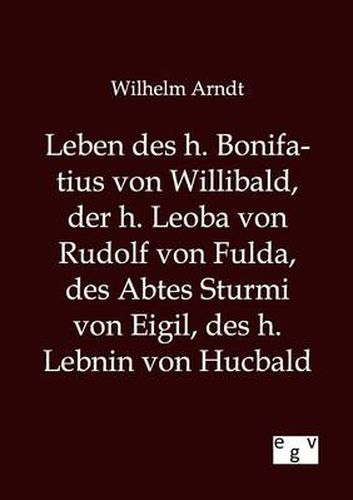 Cover image for Leben des h. Bonifatius von Willibald, der h. Leoba von Rudolf von Fulda, des Abtes Sturmi von Eigil, des h. Lebnin von Hucbald