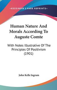 Cover image for Human Nature and Morals According to Auguste Comte: With Notes Illustrative of the Principles of Positivism (1901)