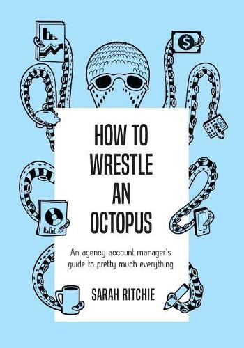 Cover image for How to Wrestle an Octopus: an agency account manager's guide to pretty much everything