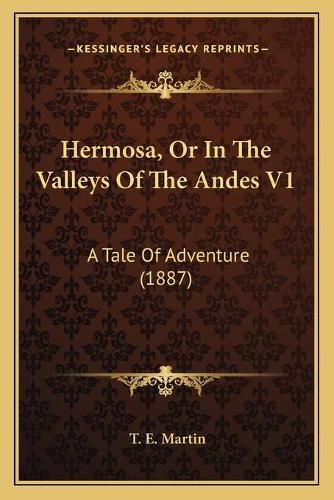 Cover image for Hermosa, or in the Valleys of the Andes V1: A Tale of Adventure (1887)