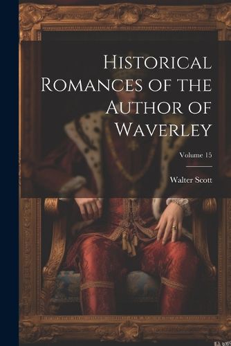 Cover image for Historical Romances of the Author of Waverley; Volume 15