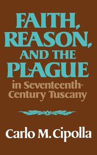 Cover image for Faith, Reason, and the Plague in Seventeenth Century Tuscany