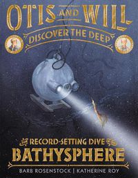 Cover image for Otis and Will Discover the Deep: The Record-Setting Dive of the Bathysphere