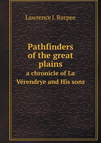 Cover image for Pathfinders of the great plains a chronicle of La Ve&#769;rendrye and His sons