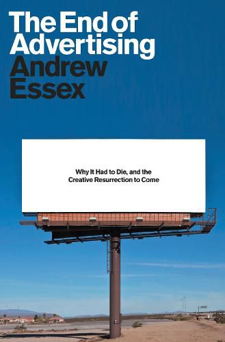 Cover image for The End of Advertising: Why It Had to Die, and the Creative Resurrection to Come