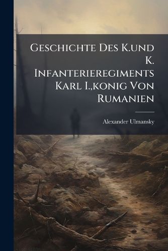 Cover image for Geschichte Des K.Und K. Infanterieregiments Karl I., Konig Von Rumanien, Issue 6