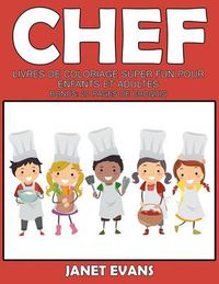 Cover image for Chef: Livres de Coloriage Super Fun Pour Enfants Et Adultes (Bonus: 20 Pages de Croquis)