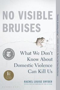 Cover image for No Visible Bruises: What We Don't Know about Domestic Violence Can Kill Us