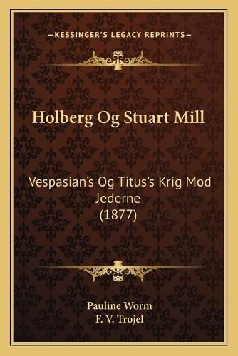 Cover image for Holberg Og Stuart Mill: Vespasian's Og Titus's Krig Mod Jederne (1877)