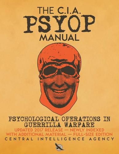 Cover image for The CIA PSYOP Manual - Psychological Operations in Guerrilla Warfare: Updated 2017 Release - Newly Indexed - With Additional Material - Full-Size Edition