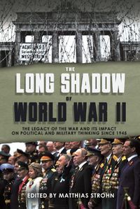 Cover image for The Long Shadow of World War II: The Legacy of the War and its Impact on Political and Military Thinking Since 1945