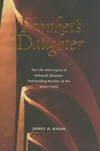 Cover image for Prophet's Daughter: The Life and Legacy of Bahiyyih Khanum, Outstanding Heroine of the Baha'i Faith